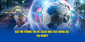 Bật Mí Thông Tin Về Cách Đọc Kèo Bóng Đá Tại KUBET