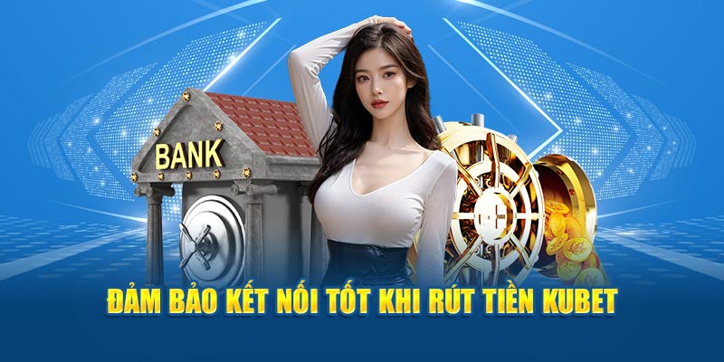 Đảm bảo kết nối tốt khi rút tiền KUBET