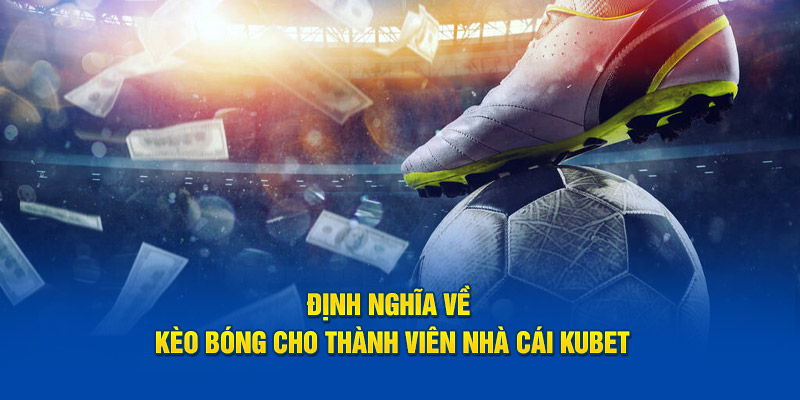 Định nghĩa về kèo bóng cho thành viên nhà cái KUBET