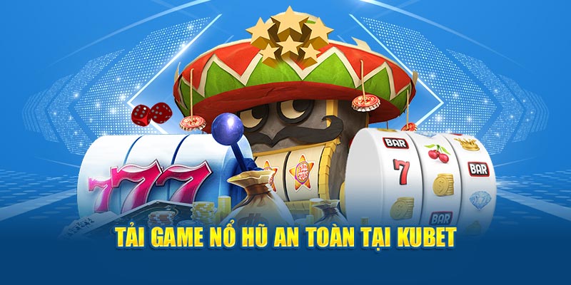 Tải game nổ hũ an toàn tại KUBET