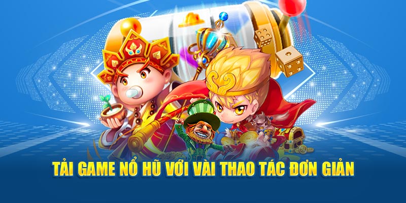 Tải game nổ hũ với vài thao tác đơn giản